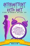 Intermittent Fasting for Women and Keto Diet for Women Over 50: 2 Books In 1: A Beginners' Step By Step Guide That Will Help You Feel Good. Use The Po