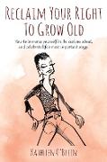 Reclaim Your Right To Grow Old