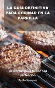 La Guía Definitiva Para Cocinar En La Parrilla