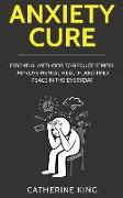 Anxiety Cure: Essential Methods to Reduce Stress, Improve Mental Health, and Find Peace in the Everyday