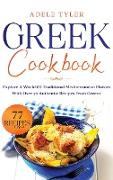 Greek Cookbook: Explore A World Of Traditional Mediterranean Flavors With Over 77 Authentic Recipes From Greece