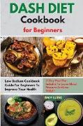 DASH DIET Cookbook for Beginners: Low Sodium Cookbook Guide For Beginners To Improve Your Health. 21 Day Meal Plan Included To Lower Blood Pressure An