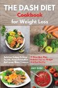 THE DASH DIET Cookbook Weight Loss: Delicious Recipes To Drop Pounds, Boost Metabolism And Lower Blood Pressure. 21 Days Meal Plan Included To Lose We