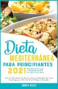 Dieta Mediterra&#769,nea Para Principiantes 2021: Todo Lo Que Necesita Saber Sobre La Dieta Mediterra&#769,nea Para Empezar A Perder Peso Y Mejorar Su