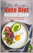 The Ultimate Keto Diet Recipe Book: A Collection of Keto-Friendly Recipes to Burn Fat Forever