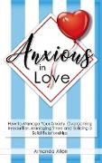 Anxious in Love: How to Manage Your Anxiety, Overcoming Insecurities, Managing Stress and Building a Solid Relationships