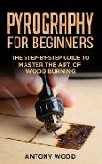 Pyrography for Beginners: The step-by-step guide to Master the art of Wood burning