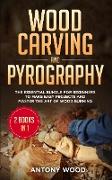 Wood carving and Pyrography - 2 Books in 1: The Essential Bundle for beginners to make easy projects and master the art of Wood burning