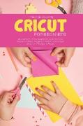 Cricut for Beginners: All you Need to Know about Cricut, Expand on your Passion for Object Design and Transform your project Ideas from Thou