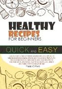 Healthy Recipes for Beginners Quick and Easy: Learn how to mix different ingredients and spices to create delicious dishes and build a complete meal p