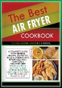 The Best Air Fryer Cookbook: THIS COLLECTION CONTAINS 3 BOOKS: a complete guide with several healthy recipes to build a strong and effortless meal