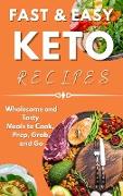 Fast & Easy Keto Recipes: Wholesome and Tasty Meals to Cook, Prep, Grab, and Go