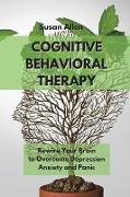 Cognitive Behavioral Therapy Guide for Beginners: Rewire Your Brain to Overcome Depression, Anxiety And Panic Attacks