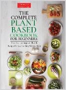 The Complete Plant Based Cookbook for Beginners: More than 100 Inspired, Flexible Recipes for Easy Cooking Without Meat