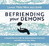 Befriending Your Demons: A Revolutionary Path for Transforming Your Fears and Difficulties Into Allies