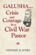 Galusha ...Crisis and Courage in a Civil War Pastor