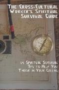 The Cross-Cultural Worker's Spiritual Survival Guide: 14 Survival Tips to Help You Thrive in Your Calling