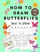 How to Draw Butterflies Vol II: Draw and Color Butterflies for Kids Ages 4-8 - Learn to Draw for the Beginner - Fun and Easy Simple Step by Step Drawi