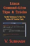Linux Command-Line Tips & Tricks: Terrific Techniques To Take The Tedium Off Terminal Tasks