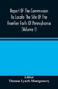 Report Of The Commission To Locate The Site Of The Frontier Forts Of Pennsylvania (Volume I)