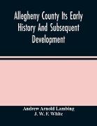 Allegheny County Its Early History And Subsequent Development