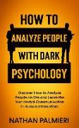 How to Analyze People with Dark Psychology: Discover How to Analyze People on Site and Learn the Non Verbal Communication in Human Interaction