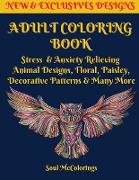 Adult Coloring Book: Stress & Anxiety Relieving Animal Designs, Floral, Paisley, Decorative Patterns & Many More