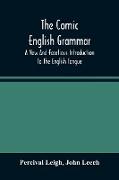 The Comic English Grammar, A New And Facetious Introduction To The English Tongue