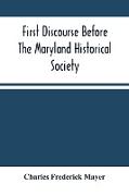 First Discourse Before The Maryland Historical Society, Delivered On 20 June, 1844