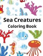 Sea Creatures Coloring Book: Features Amazing Ocean Animals To Color for Kids Ages 2-8 - Super Fun Coloring and Activity Book for Kids - Explore Ma