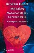 Broken Heart Mosaics / Mosaicos de Un Corazon Roto: A Bilingual Poetry Collection