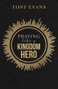 Praying Like a Kingdom Hero