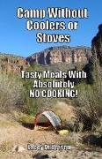 Camp Without Coolers or Stoves: Tasty Meals with Absolutely No Cooking!