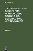 C. J. B. Karsten, H. Dechen: Archiv für Mineralogie, Geognosie, Bergbau und Hüttenkunde. Band 19