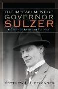 The Impeachment of Governor Sulzer: A Story of American Politics