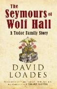 The Seymours of Wolf Hall: A Tudor Family Story