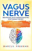 Vagus Nerve: Mastering and Understanding Polyvagal Theory. Daily Exercises and Massages Stimulations Will Help You to Reduce Anxiet