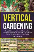 Vertical Gardening: Simple Ideas to Add Vertical Space to Your Garden on a Budget! A Complete DIY Guide with Design Tips, Materials and Pl