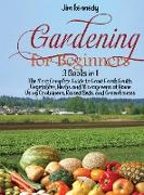 Gardening for Beginners: 3 Books in 1: The Most Complete Guide to Grow Fresh Fruits, Vegetables, Herbs and Microgreens at Home Using Containers