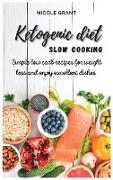 Ketogenic diet slow cooking: Simple low carb recipes for weight loss and enjoy excellent dishes