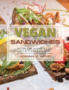 Vegan Sandwiches: 54 Crazy Easy Sandwiches, Deli Delights, Wraps, and More