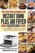 The Everything Cookbook for Instant Omni Plus Air Fryer Toaster Oven: All the Healthiest, Tastiest and Easiest Recipes that Everyone Can Cook