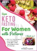 Vegan Keto Fasting for Women with Pictures [3 Books in 1]: 150+ Plant-Powered Recipes to Lose Weight, Reduce Inflammation and Heal Yourself through Ke