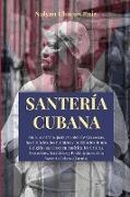 Santería Cubana: Guía para Principiantes Sobre las Creencias, las Deidades, los Hechizos y los Rituales de una Religión que Crece en Am