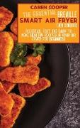 The Essential Breville Smart Air Fryer Oven Cookbook: Delicious, Fast and Easy to Make Healthy Recipes in Your Air Fryer for Beginners