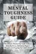 Mental Toughness Guide: The Ultimate Step by Step Guide to Become Mentally Strong, Reframing Negative Thoughts and Stopping Self-Limits Belief