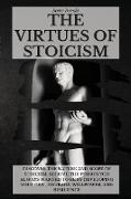 The Virtues of Stoicism: Discover The Nature And Scope Of Stoicism. Become the Person You Always Wanted to Be By Developing Your Grit, Courage