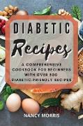 Diabetic Recipes: A Comprehensive Cookbook for Beginners with Over 500 Diabetic-Friendly Recipes