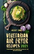 Vegetarian Air Fryer Recipes 2021: A Complete Guide With Vegetarian Recipes to Fry, Bake, Grill, and Roast with Your Air Fryer