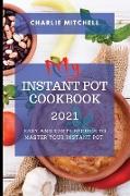 My Instant Pot Cookbook 2021: Easy and Tasty Recipes to Master Your Instant Pot